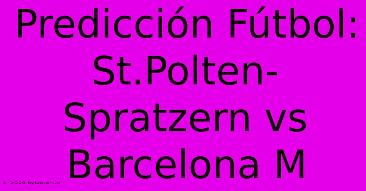 Predicción Fútbol: St.Polten-Spratzern Vs Barcelona M