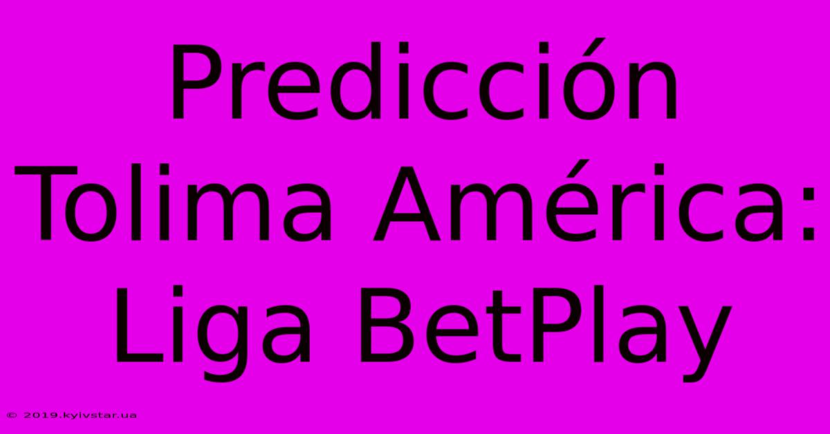 Predicción Tolima América: Liga BetPlay