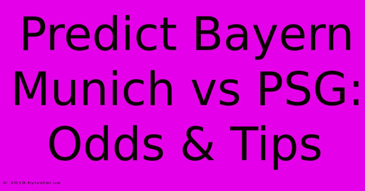 Predict Bayern Munich Vs PSG: Odds & Tips