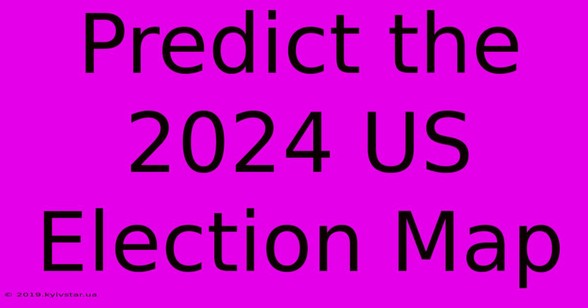 Predict The 2024 US Election Map