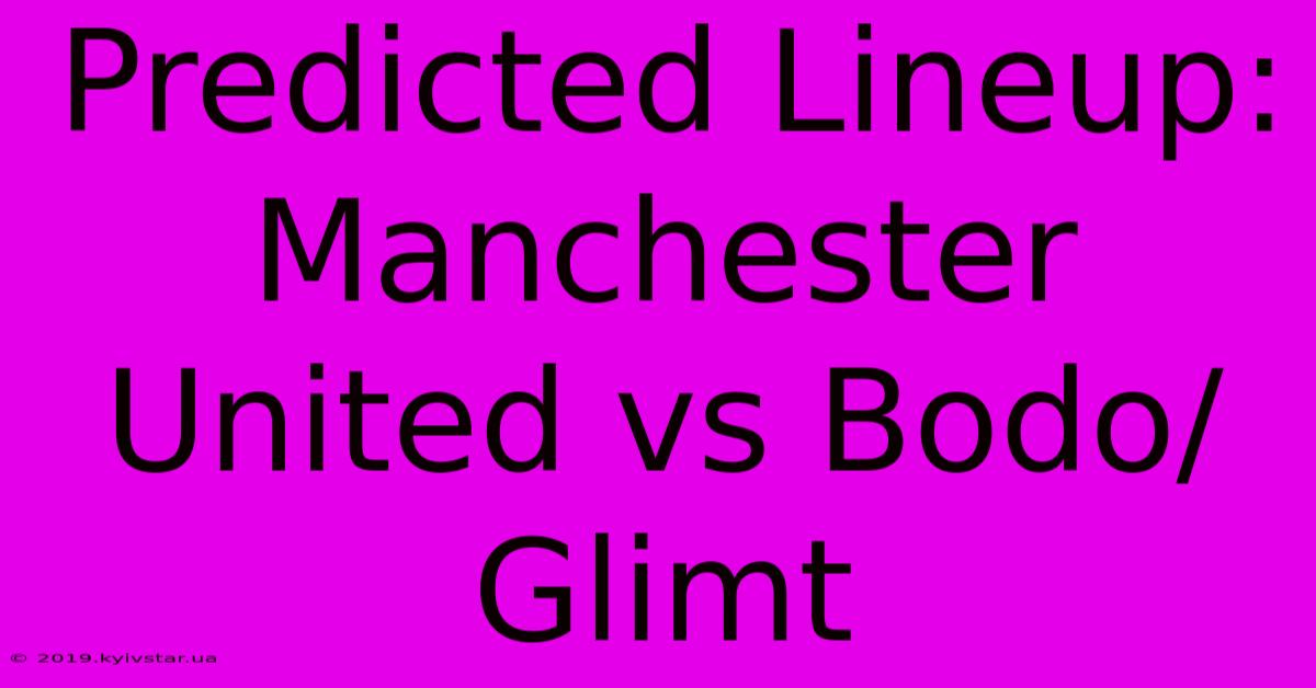 Predicted Lineup: Manchester United Vs Bodo/Glimt