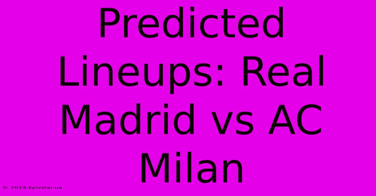 Predicted Lineups: Real Madrid Vs AC Milan