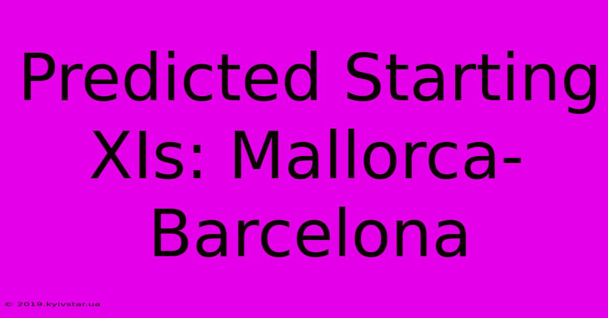 Predicted Starting XIs: Mallorca-Barcelona