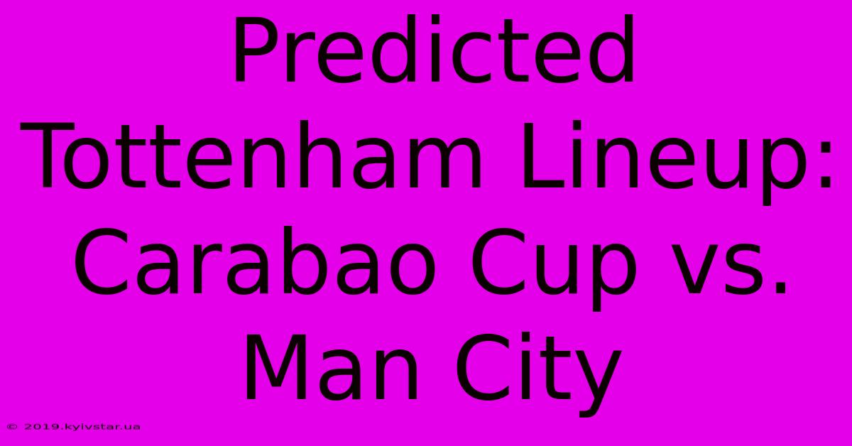 Predicted Tottenham Lineup: Carabao Cup Vs. Man City