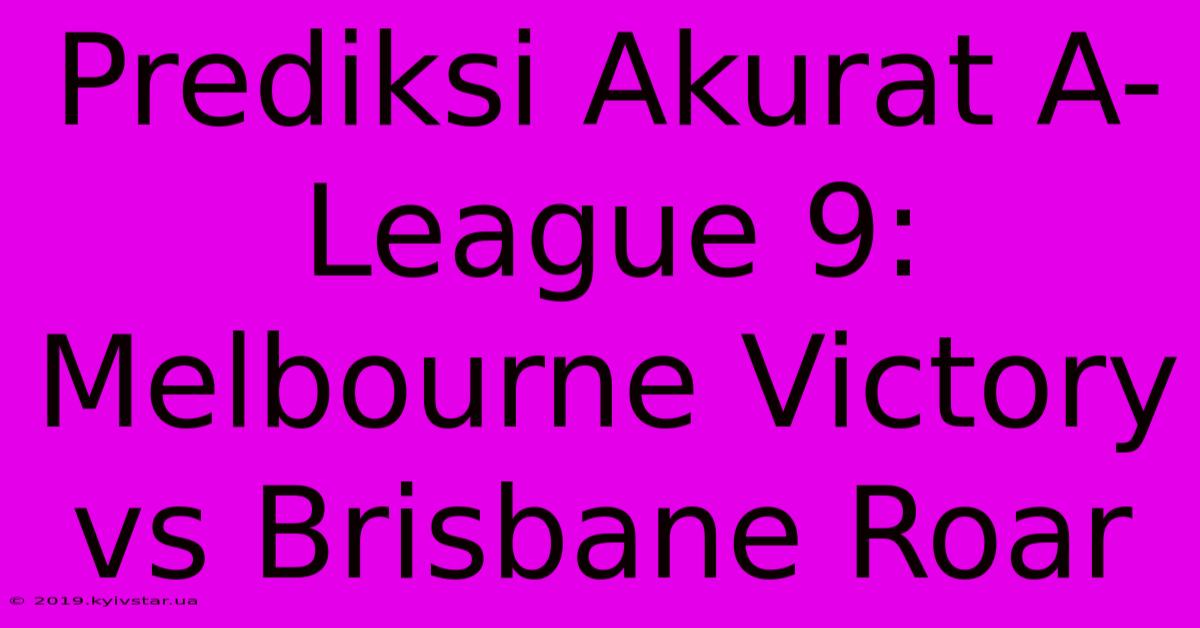 Prediksi Akurat A-League 9: Melbourne Victory Vs Brisbane Roar 