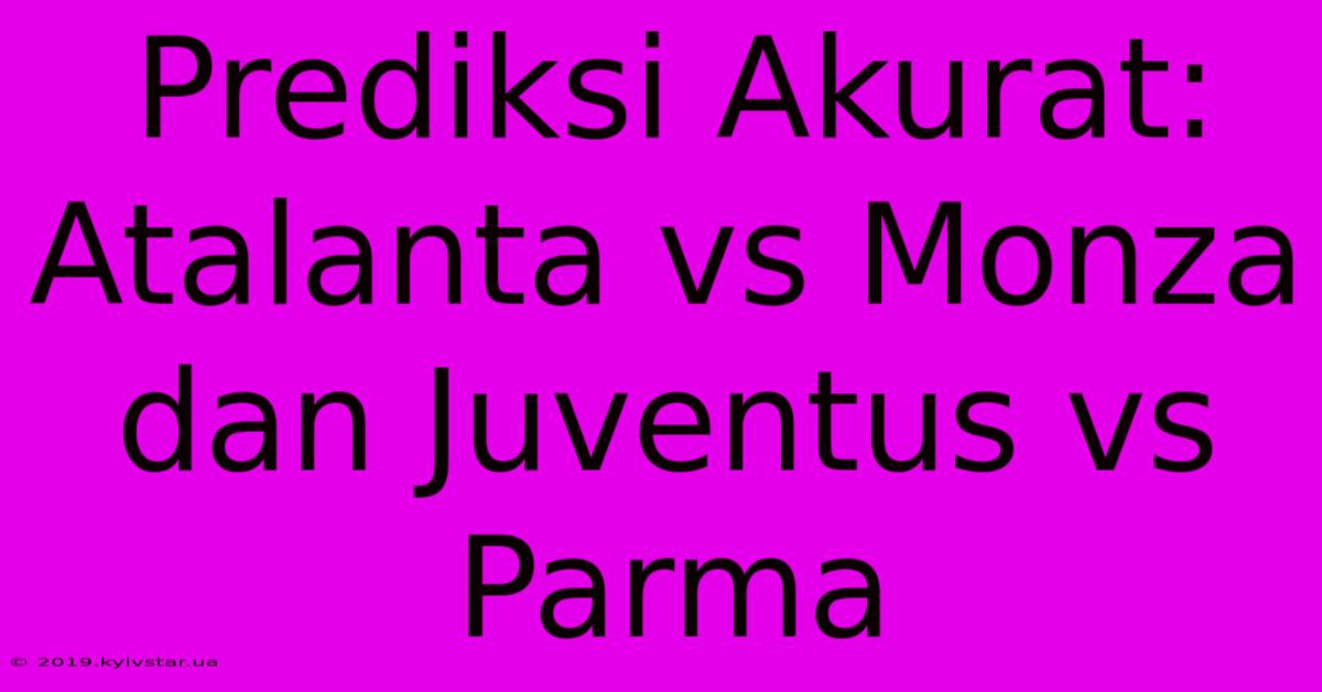 Prediksi Akurat: Atalanta Vs Monza Dan Juventus Vs Parma