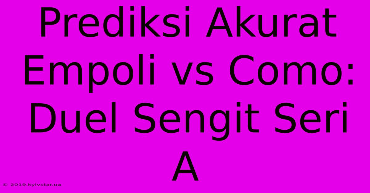 Prediksi Akurat Empoli Vs Como: Duel Sengit Seri A