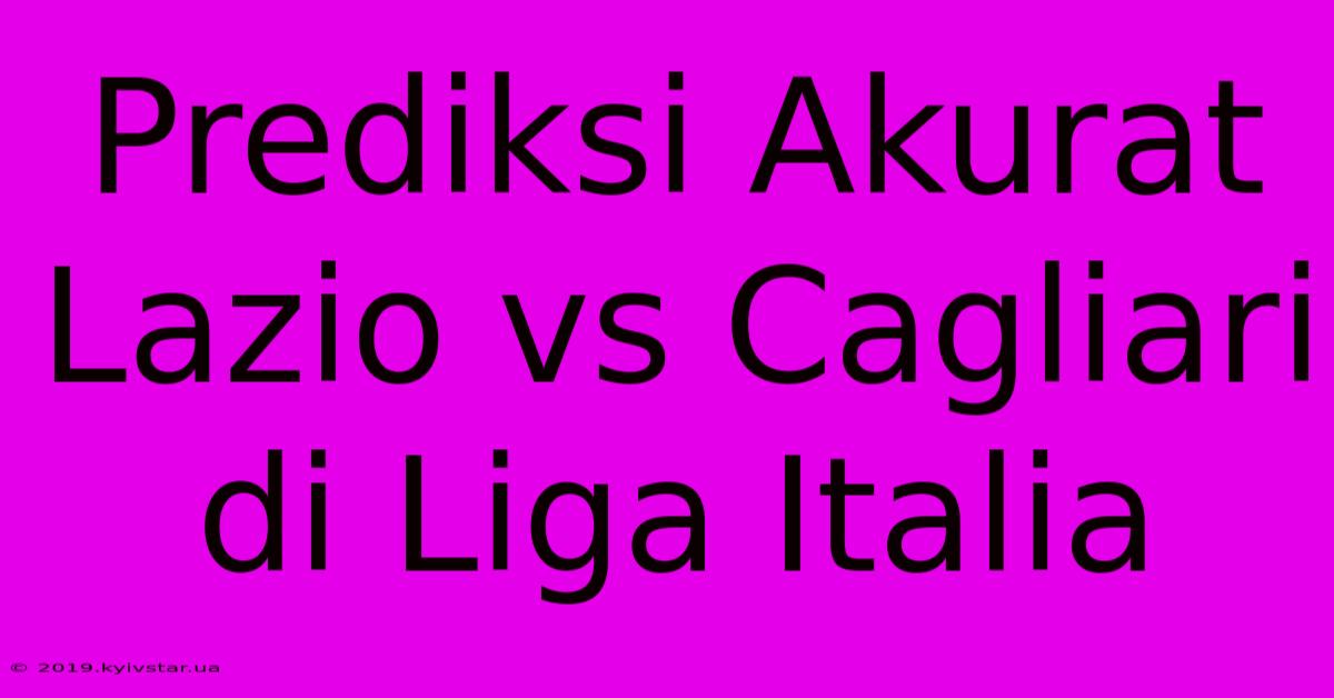 Prediksi Akurat Lazio Vs Cagliari Di Liga Italia 