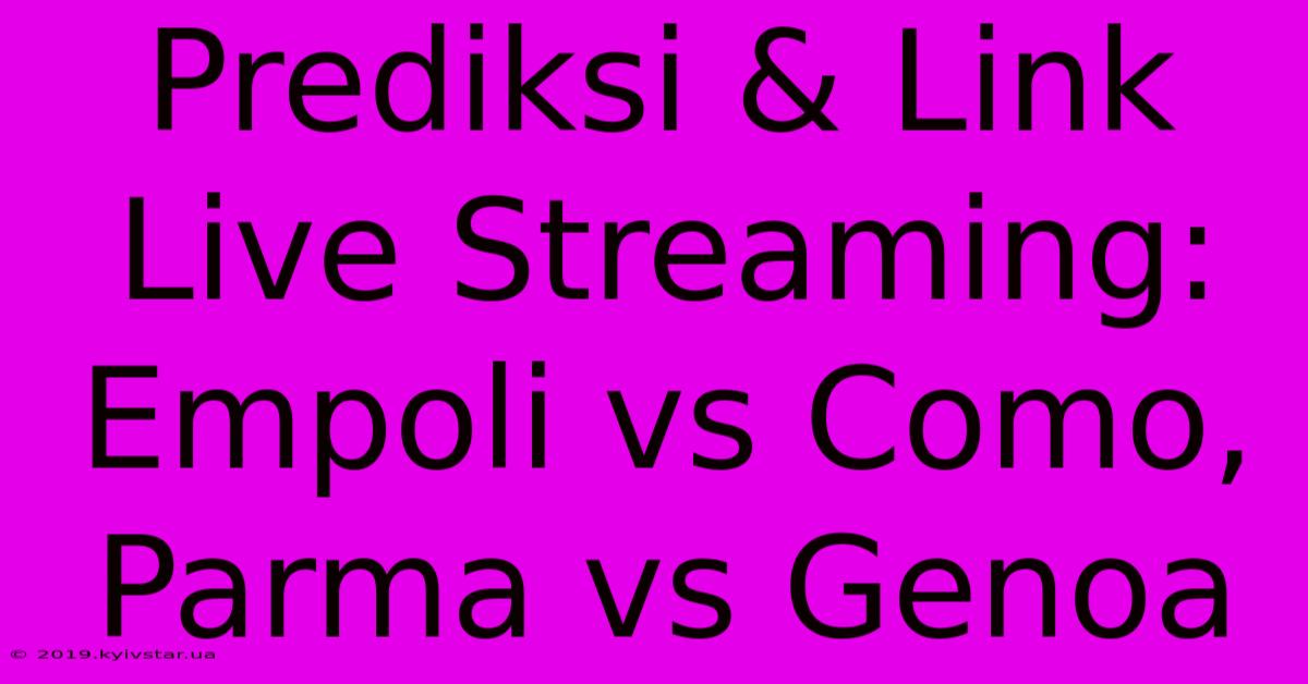 Prediksi & Link Live Streaming: Empoli Vs Como, Parma Vs Genoa