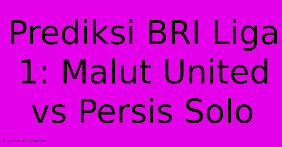 Prediksi BRI Liga 1: Malut United Vs Persis Solo