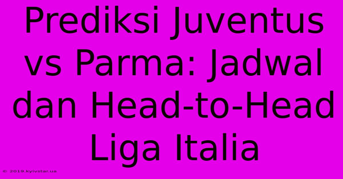 Prediksi Juventus Vs Parma: Jadwal Dan Head-to-Head Liga Italia