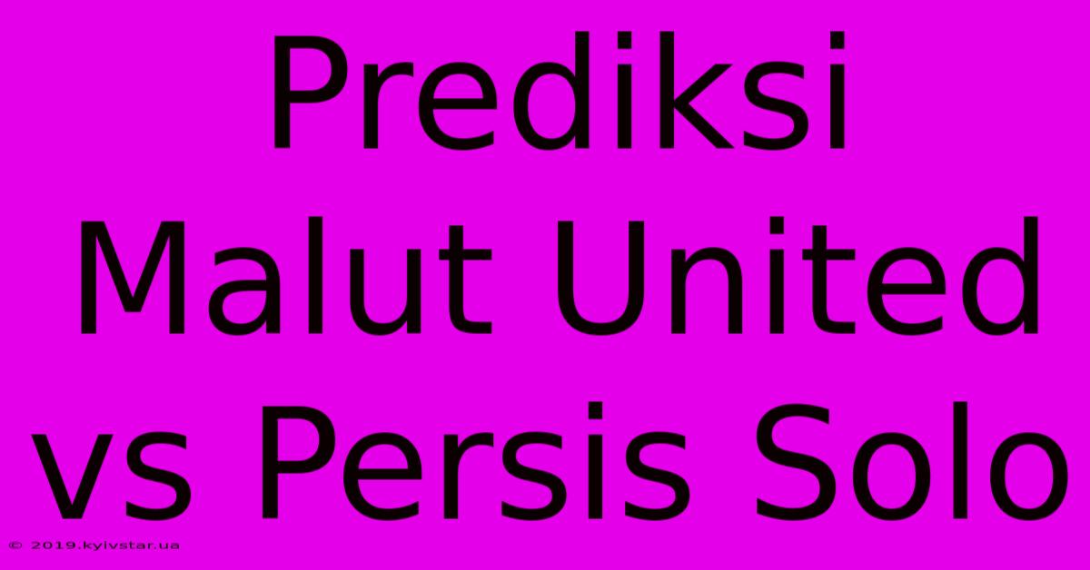 Prediksi Malut United Vs Persis Solo