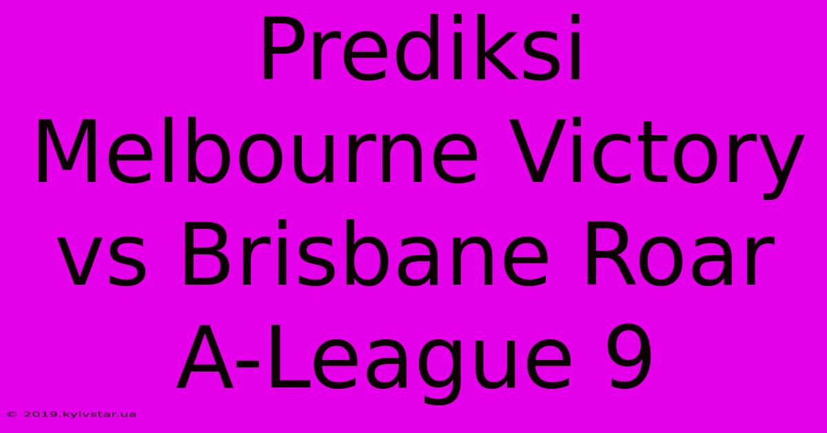 Prediksi Melbourne Victory Vs Brisbane Roar A-League 9