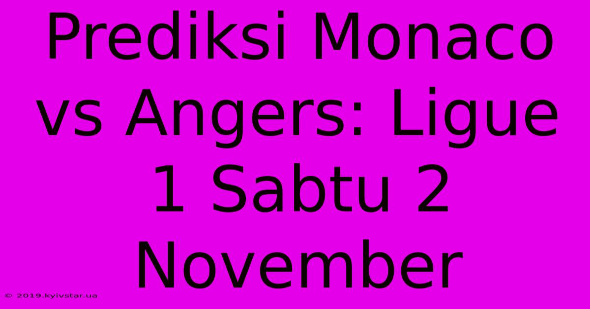 Prediksi Monaco Vs Angers: Ligue 1 Sabtu 2 November