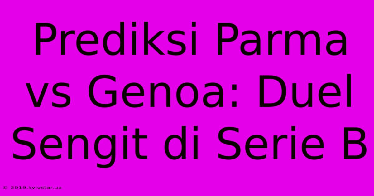 Prediksi Parma Vs Genoa: Duel Sengit Di Serie B