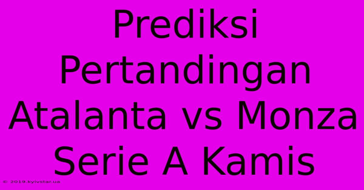 Prediksi Pertandingan Atalanta Vs Monza Serie A Kamis