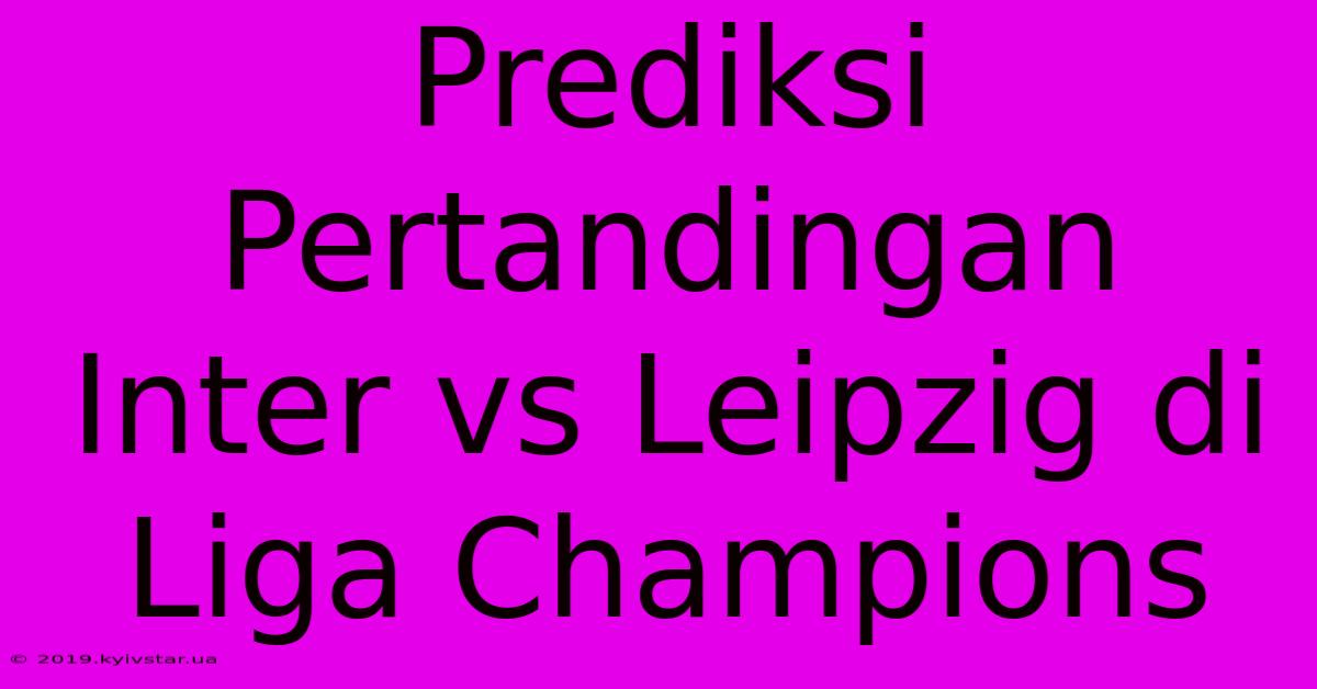 Prediksi Pertandingan Inter Vs Leipzig Di Liga Champions