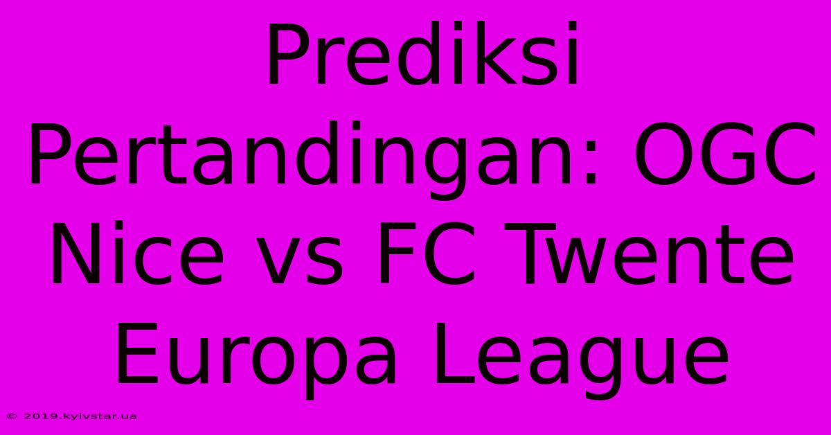 Prediksi Pertandingan: OGC Nice Vs FC Twente Europa League