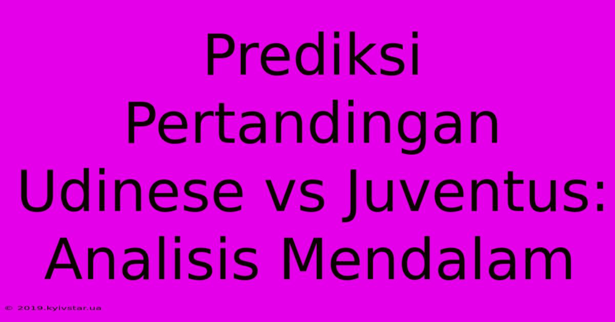 Prediksi Pertandingan Udinese Vs Juventus: Analisis Mendalam