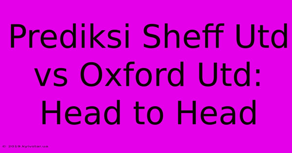 Prediksi Sheff Utd Vs Oxford Utd: Head To Head