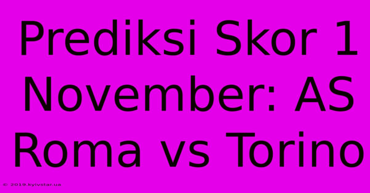 Prediksi Skor 1 November: AS Roma Vs Torino 