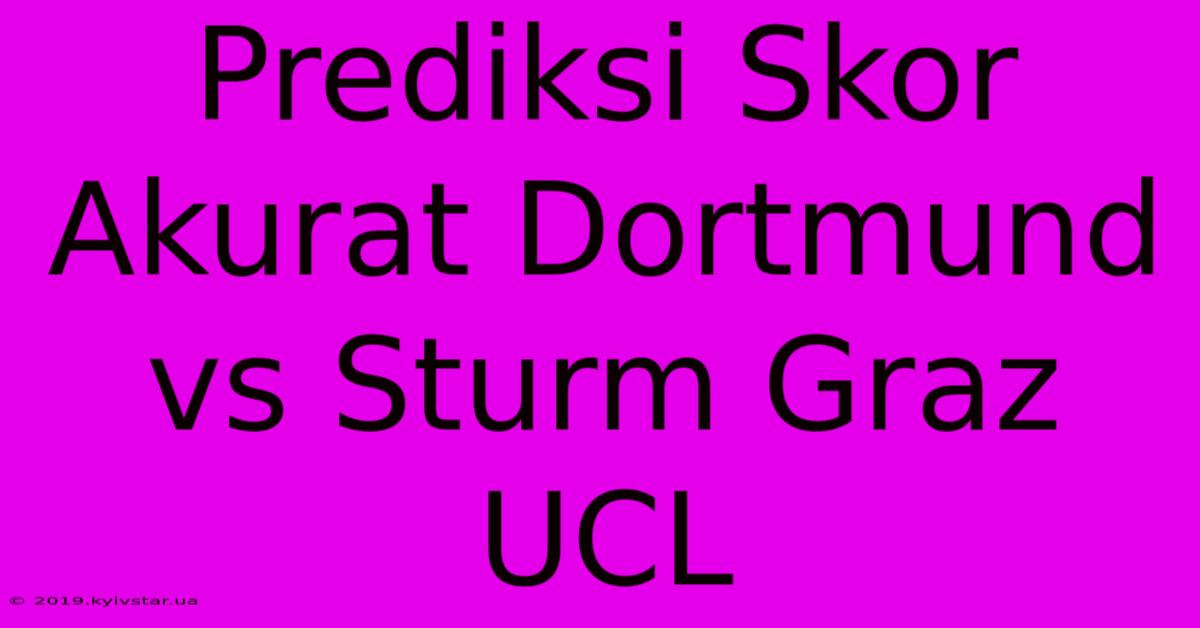 Prediksi Skor Akurat Dortmund Vs Sturm Graz UCL