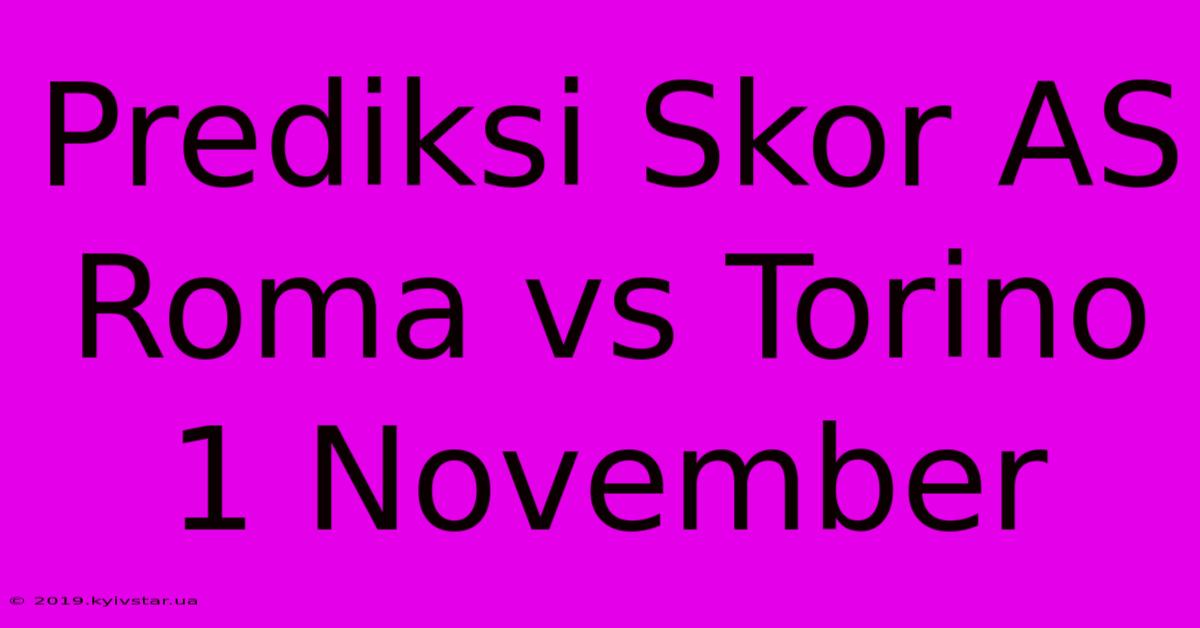 Prediksi Skor AS Roma Vs Torino 1 November