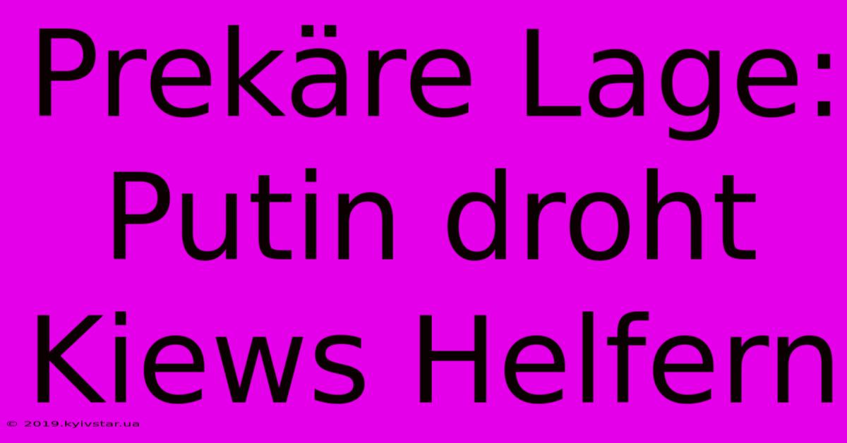 Prekäre Lage: Putin Droht Kiews Helfern