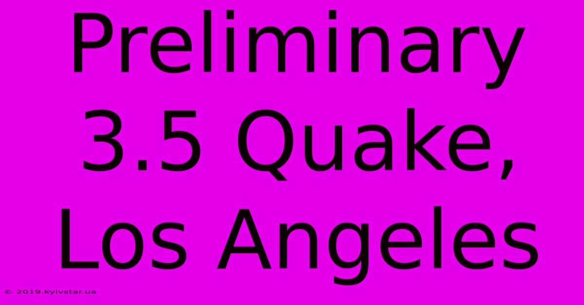 Preliminary 3.5 Quake, Los Angeles