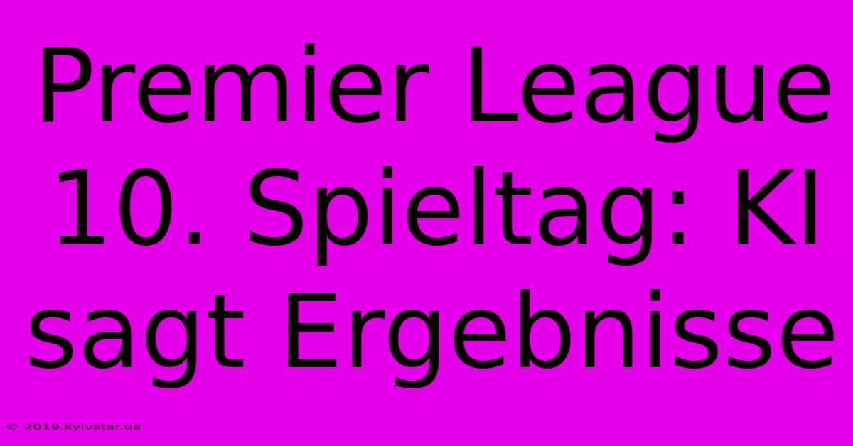 Premier League 10. Spieltag: KI Sagt Ergebnisse 