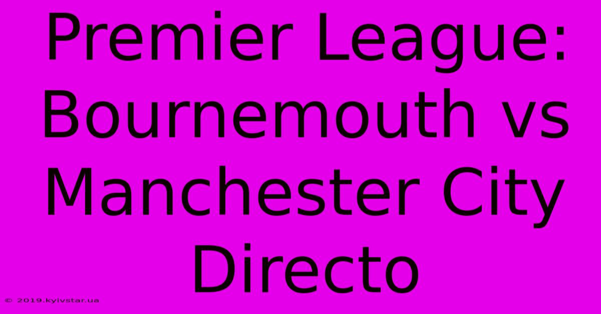 Premier League: Bournemouth Vs Manchester City Directo 