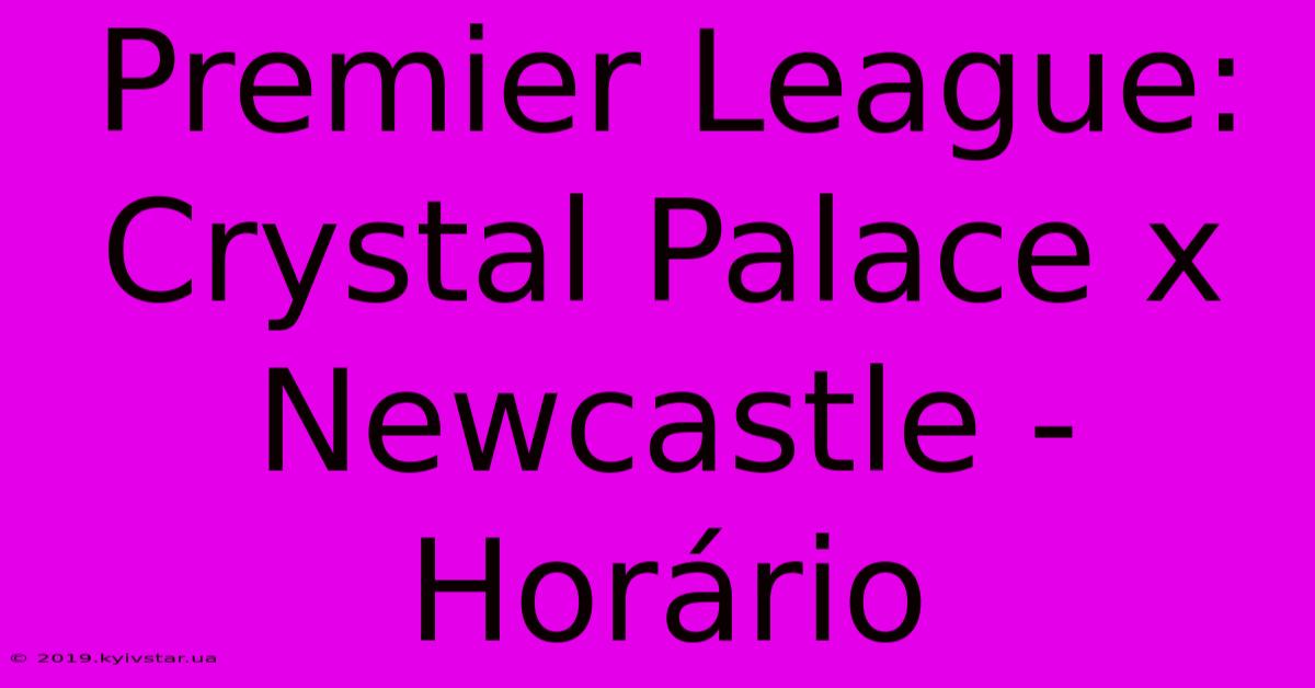 Premier League: Crystal Palace X Newcastle - Horário