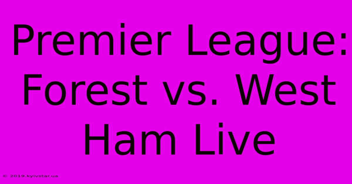 Premier League: Forest Vs. West Ham Live