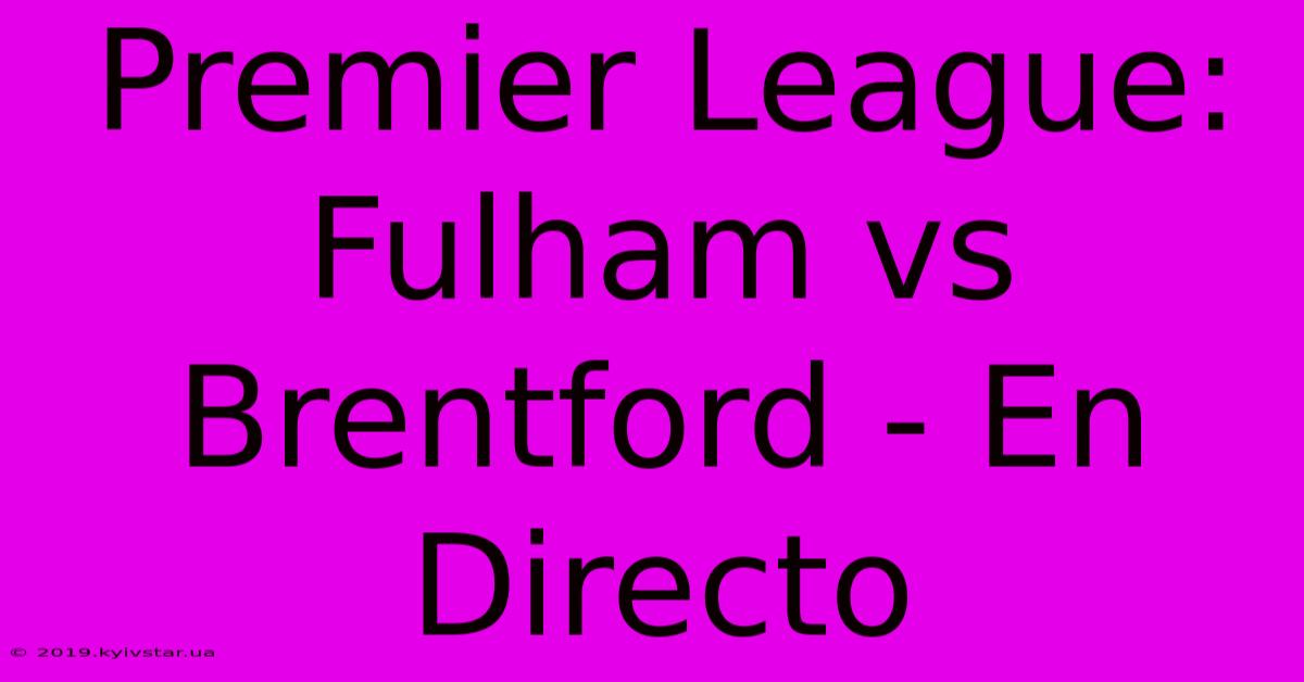 Premier League: Fulham Vs Brentford - En Directo 