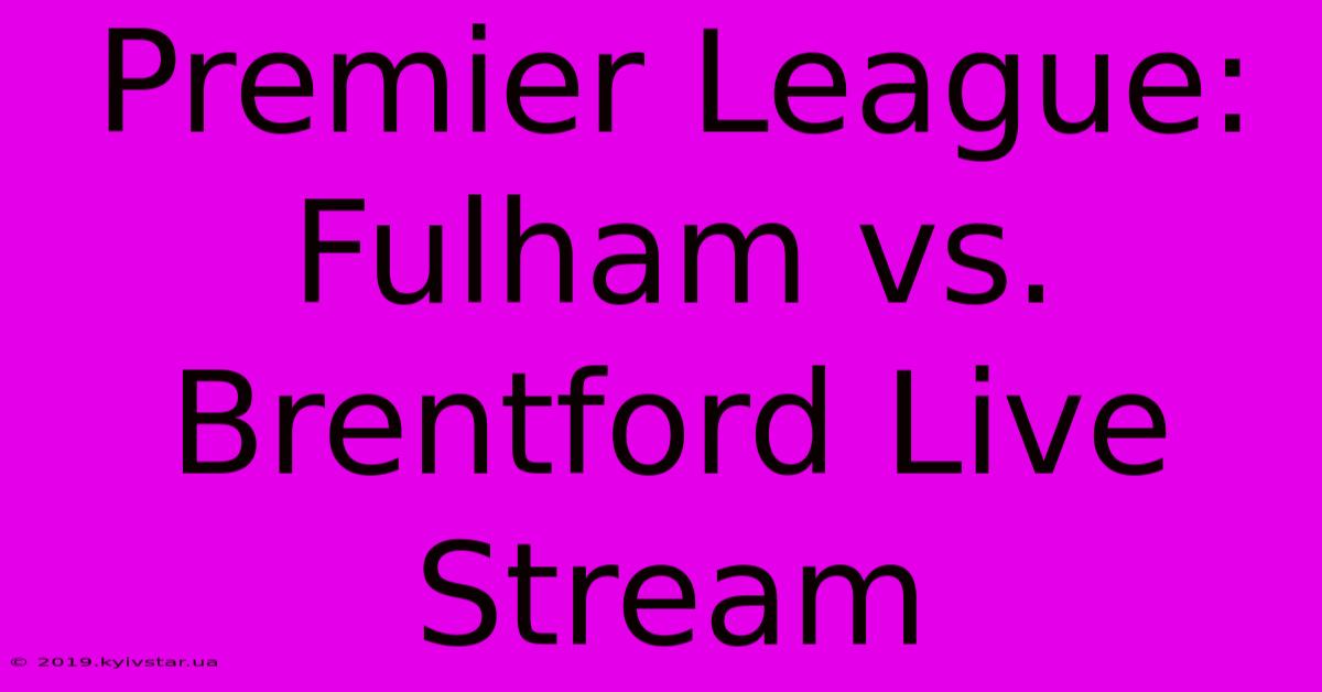 Premier League: Fulham Vs. Brentford Live Stream