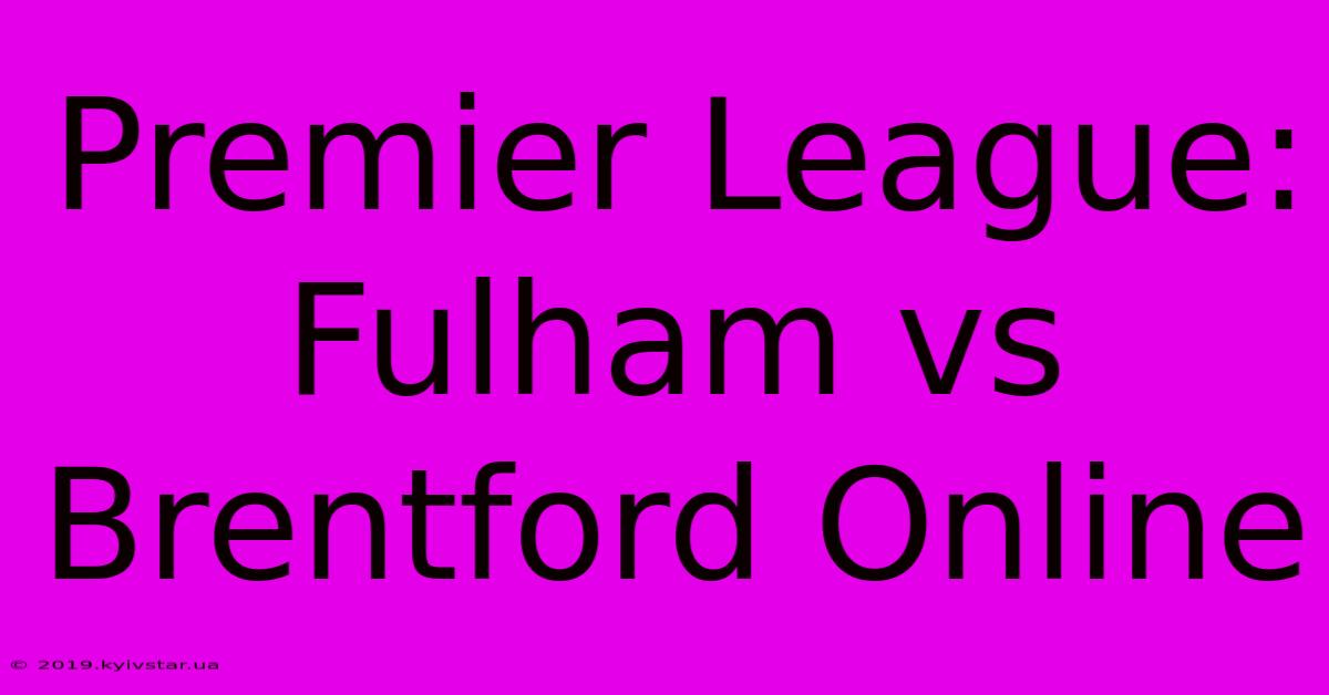 Premier League: Fulham Vs Brentford Online