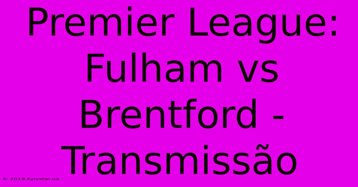 Premier League: Fulham Vs Brentford - Transmissão