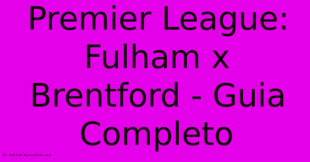 Premier League: Fulham X Brentford - Guia Completo 