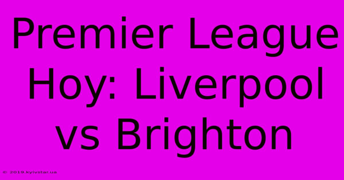 Premier League Hoy: Liverpool Vs Brighton