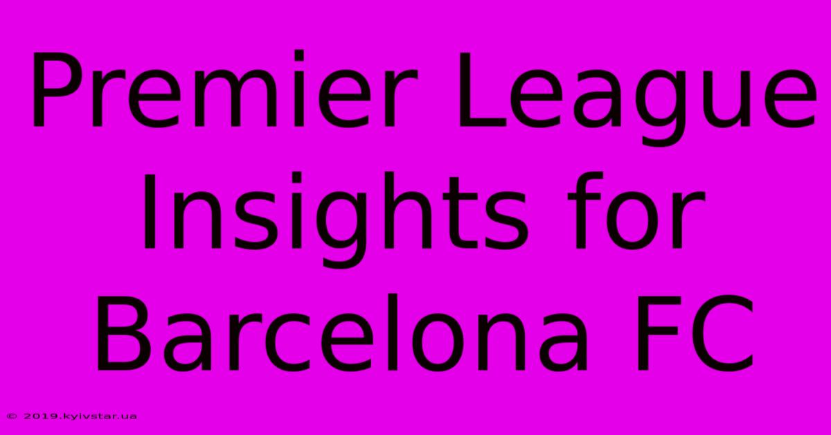 Premier League Insights For Barcelona FC