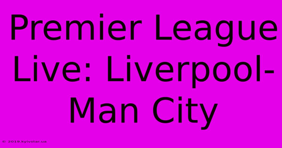 Premier League Live: Liverpool-Man City