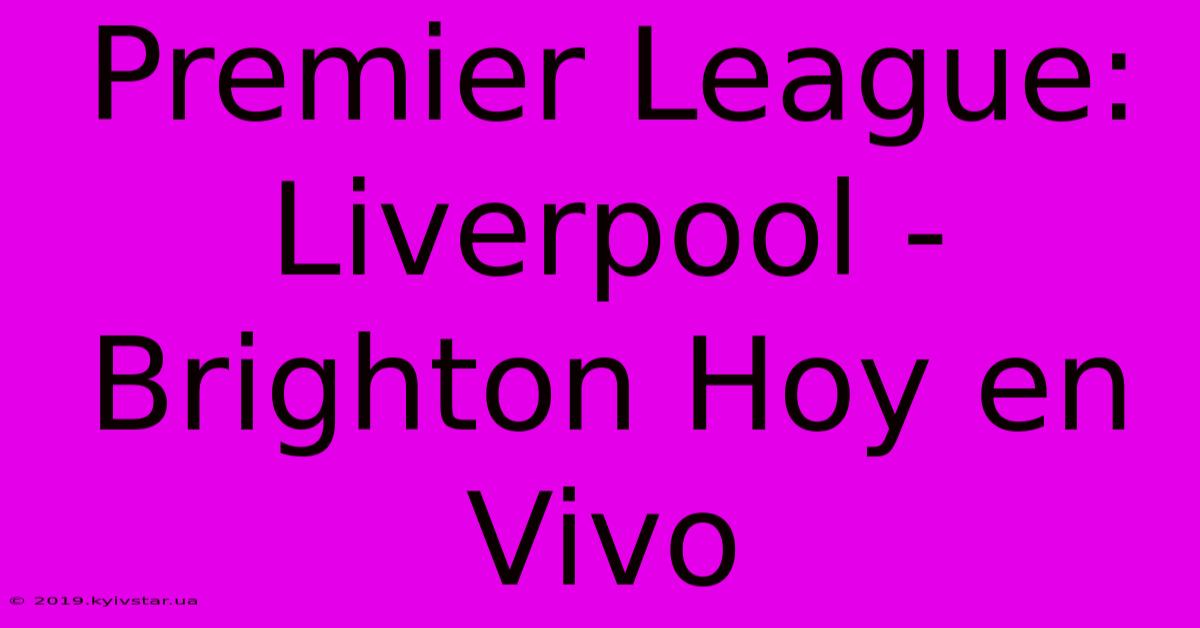 Premier League: Liverpool - Brighton Hoy En Vivo