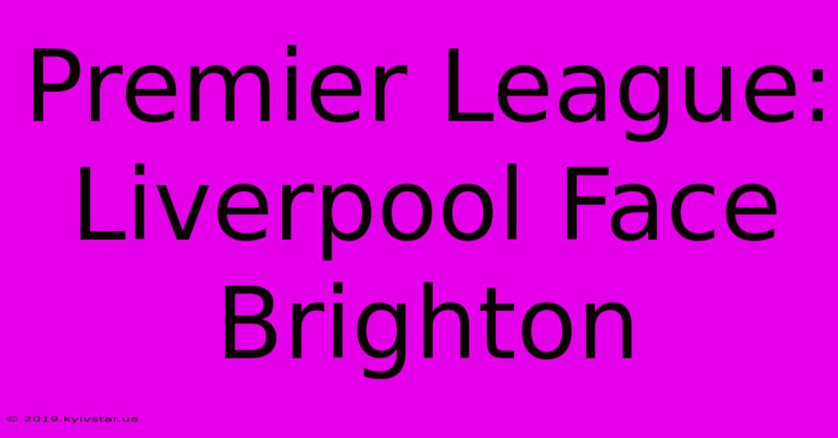 Premier League: Liverpool Face Brighton