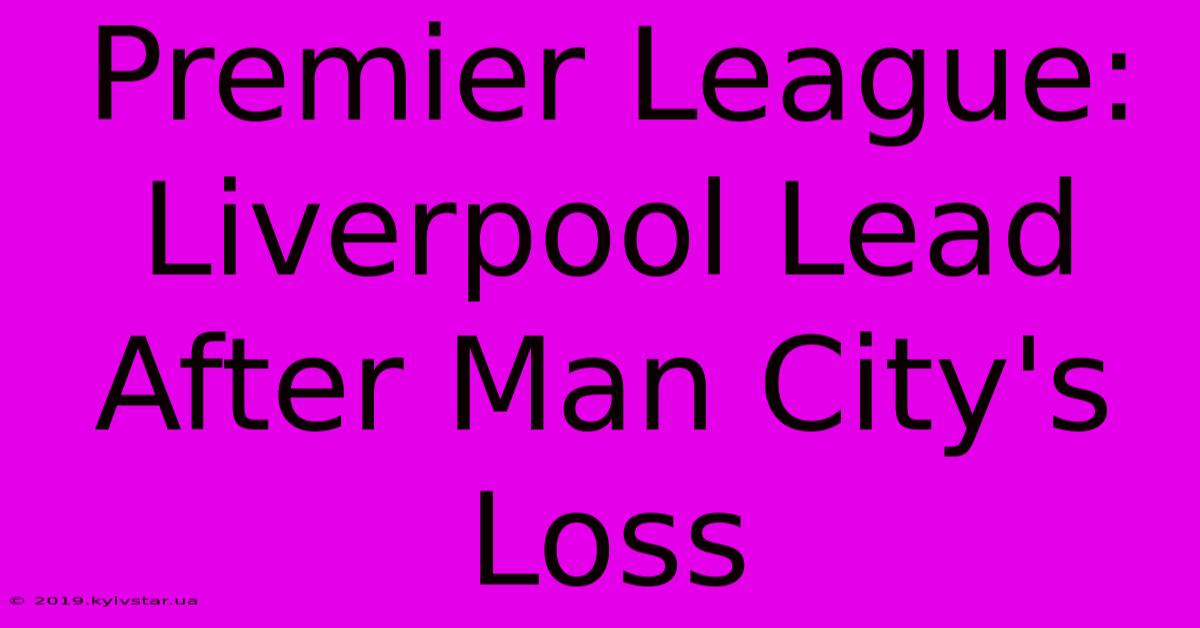 Premier League: Liverpool Lead After Man City's Loss 