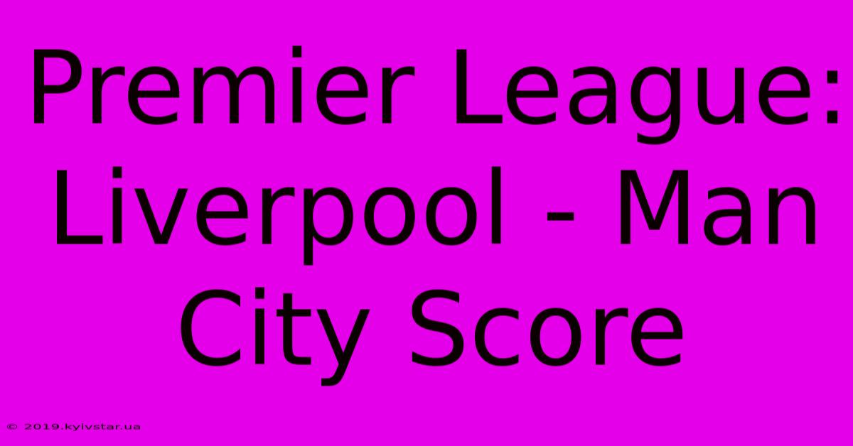 Premier League: Liverpool - Man City Score