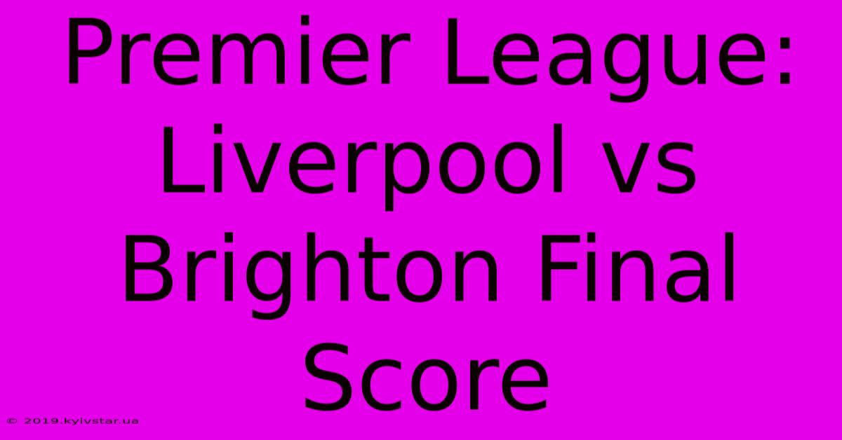 Premier League: Liverpool Vs Brighton Final Score