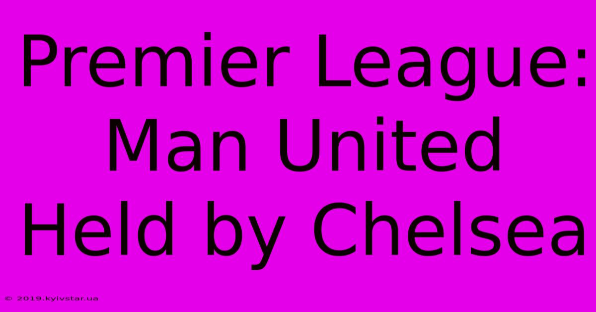 Premier League: Man United Held By Chelsea