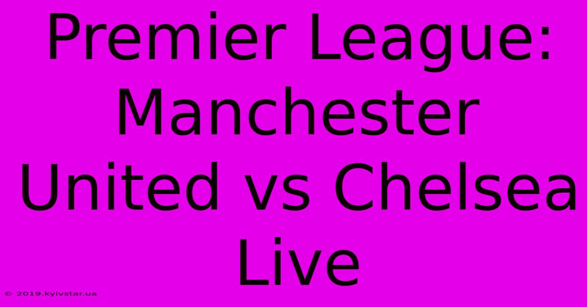 Premier League: Manchester United Vs Chelsea Live