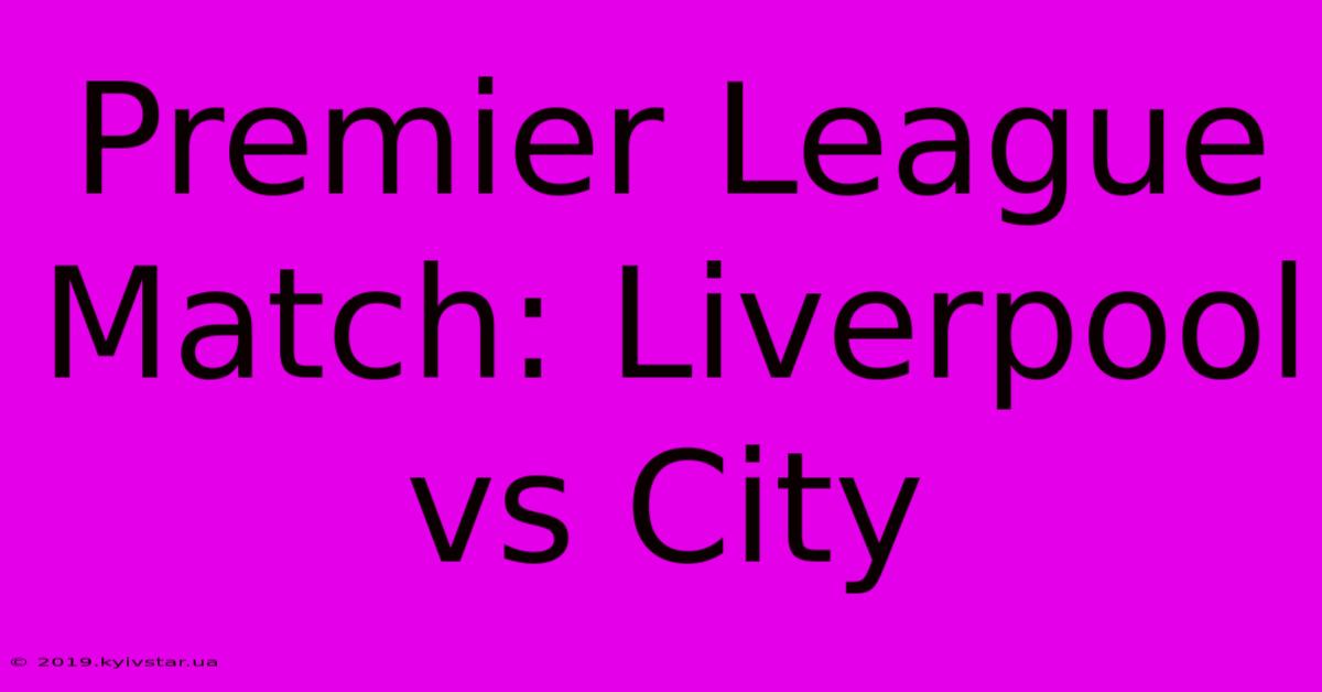 Premier League Match: Liverpool Vs City