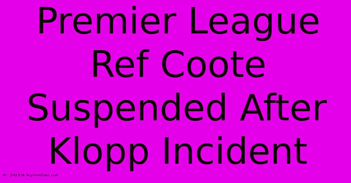 Premier League Ref Coote Suspended After Klopp Incident 